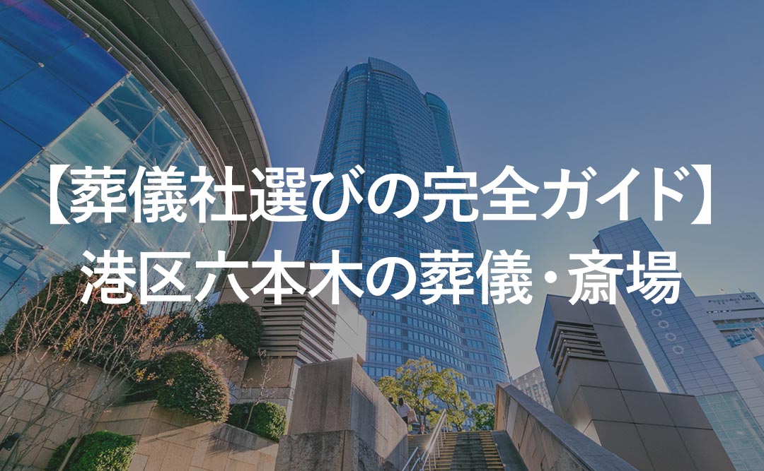 【葬儀社選びの完全ガイド】港区六本木の葬儀・斎場