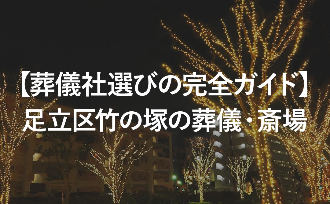 【葬儀社選びの完全ガイド】足立区竹の塚の葬儀・斎場