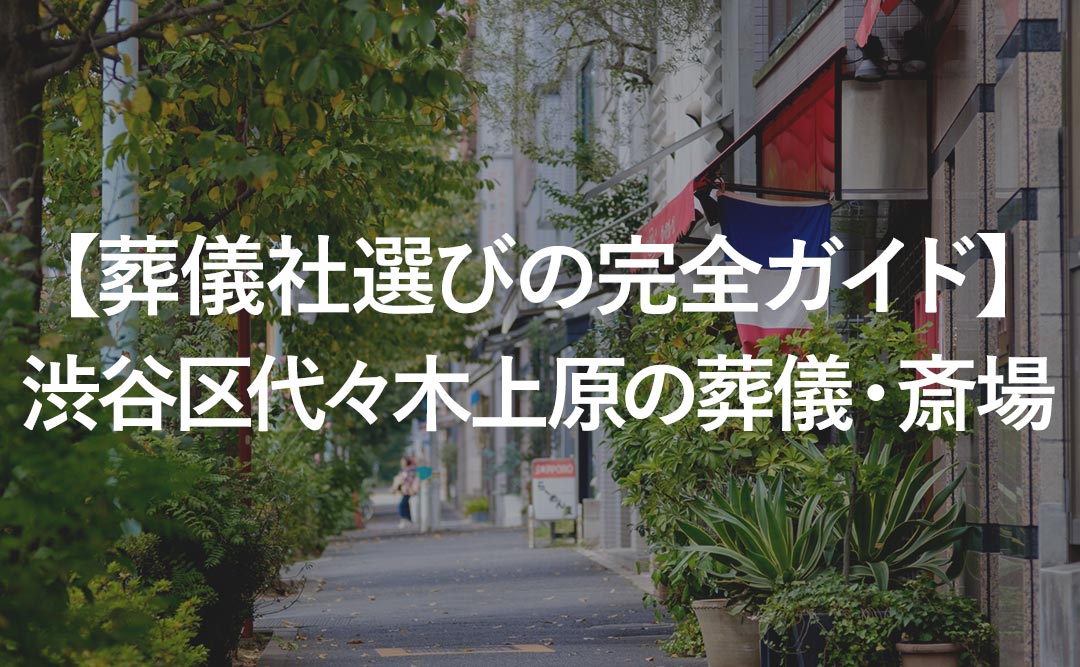 【葬儀社選びの完全ガイド】 渋谷区代々木上原の葬儀・斎場